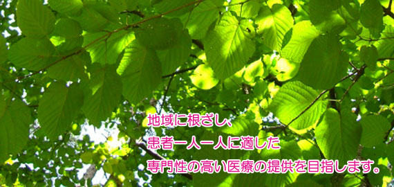 地域に根ざし、患者一人一人に適した専門性の高い医療の提供を目指します。